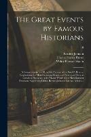 The Great Events by Famous Historians; a Comprehensive and Readable Account of the World's History, Emphasizing the More Important Events, and Presenting These as Complete Narratives in the Master-words of the Most Eminent Historians. Supervising...; 10