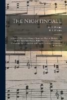 The Nightingale: a Choice Collection of Songs, Chants and Hymns: Designed for the Use of Juvenile Classes, Public Schools, and Seminaries: Containing Also a Complete and Concise System of Elementary Instruction