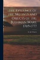 The Evidence of the Motives and Objects of the Bushman Wars, 1769-1777