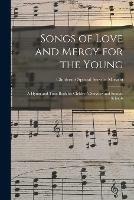 Songs of Love and Mercy for the Young: a Hymn and Tune Book for Children's Services and Sunday Schools