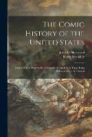 The Comic History of the United States: From a Period Prior to the Discovery of America to Times Long Subsequent to the Present