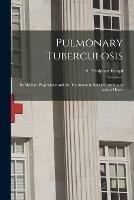 Pulmonary Tuberculosis [microform]: Its Modern Prophylaxis and the Treatment in Special Institutions and at Home