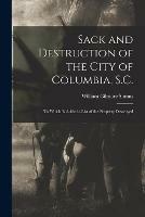 Sack and Destruction of the City of Columbia, S.C.: to Which is Added a List of the Property Destroyed