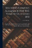 Belcher's Farmer's Almanack for the Year of Our Lord 1851 [microform]: Being the Third After Bissextile or Leap Year and the Latter Part of the Fourteenth and the Beginning of the Fifteenth Year of the Reign of Her Majesty Queen Victoria .