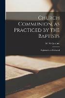 Church Communion, as Practiced by the Baptists: Explained and Defended