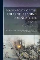Hand-book of the Rules of Pleading for New York State: A Compendium of the Rules of Practice in Pleading, as Settled by the Latest Decisions of the Courts