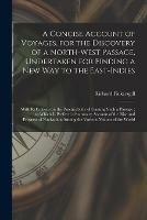 A Concise Account of Voyages, for the Discovery of a North-West Passage, Undertaken for Finding a New Way to the East-Indies [microform]: With Reflections on the Practicability of Gaining Such a Passage: to Which is Prefixed a Summary Account of The...