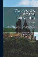 Canada as a Field for Emigration [microform]: Being a Complete Hand-book of Facts Brought Down to the Present Day, and Containing the New Routes Westward by the Grand Trunk Line and Other Conveyances