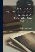 A History of English Literature, in a Series of Biographical Sketches [microform]