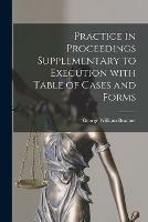 Practice in Proceedings Supplementary to Execution With Table of Cases and Forms