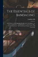The Essentials of Bandaging: With Directions for Managing Fractures and Dislocations: for Administering Ether and Chloroform, and for Using Other Surgical Apparatus: and Containing a Chapter on Surgical Landmarks