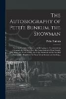 The Autobiography of Petite Bunkum, the Showman: Showing His Birth, Education, and Bringing up, His Astonishing Adventures by Sea and Land, His Connection With Tom Thumb, Judy Heath, the Woolly Horse, the Fudge Mermaid, and the Swedish Nightingale: ...