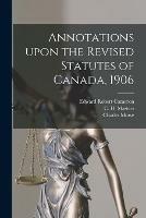 Annotations Upon the Revised Statutes of Canada, 1906