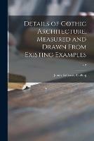 Details of Gothic Architecture, Measured and Drawn From Existing Examples; v.2