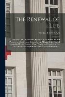 The Renewal of Life; Arguments for Subcutaneous Injections of Oil in the Cure and Prevention of Senility and Disease; for the Making of the Acme of Abundant Health, Stamina, Vigor, Vitality and Constitution; for the Cure of Consumption and Other...