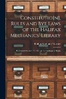 Constitutio[n], Rules and Bye Laws of the Halifax Mechanics' Library [microform]: Established October 17, 1831, With a Catalogue of Books