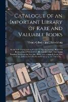 Catalogue of an Important Library of Rare and Valuable Books; Incunabula Typographica, Mostly in Original Bindings; Illustrated Books of the XVIth and XVIIIth Century; Early Americana; Standard Works on the Fine Arts; Bibles and Liturgical Books; Fine...