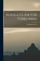 Manila Guide for Foreigners; a Useful Book for All