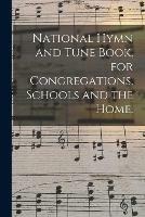 National Hymn and Tune Book, for Congregations, Schools and the Home.