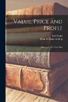 Value, Price and Profit [microform]: Addressed to Working Men