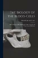 The Biology of the Blood-cells [microform]: With a Glossary of Hae Matological Terms for the Use of Practitioners of Medicine