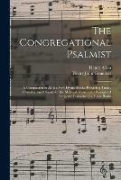 The Congregational Psalmist: a Companion to All the New Hymn-books; Providing Tunes, Chorales, and Chants for the Metrical Hymns and Passages of Scripture Contained in Those Books