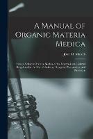 A Manual of Organic Materia Medica [electronic Resource]: Being a Guide to Materia Medica of the Vegetable and Animal Kingdoms for the Use of Students, Druggists, Pharmacists, and Physicians