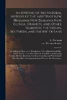 An Epitome of the Natural History of the Insects of New Holland, New Zealand, New Guinea, Otaheite, and Other Islands in the Indian, Southern, and Pacific Oceans: Including the Figures and Descriptions of One Hundred and Fifty-three Species of The...