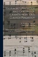 Havergal's Psalmody and Century of Chants From Old Church Psalmody: Hundred Tunes & Unpublished Manuscripts of the Late Rev. W. H. Havergal, Honorary Canon of Worcester, With Prefaces, Indices and Portrait