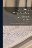 Teutonic Mythology: Gods and Goddesses of the Northland. (Volume 2)