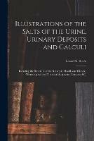Illustrations of the Salts of the Urine, Urinary Deposits and Calculi: Including the Structure of the Kidney in Health and Disease, Microscopical and Chemical Apparatus, Entozoa, &c.