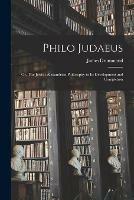 Philo Judaeus; or, The Jewish-Alexandrian Philosophy in Its Development and Completion