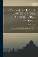 Lineage, Life and Labors of Jose Rizal, Philippine Patriot: a Study of the Growth of Free Ideas in the Trans Pacific American Territory