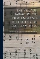 The Village Harmony, or, New-England Repository of Sacred Musick: Collected From the Works of the Most Celebrated Masters