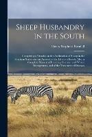 Sheep Husbandry in the South: Comprising a Treatise on the Acclimation of Sheep in the Southern States, and an Account of the Different Breeds. Also, a Complete Manual of Breeding, Summer and Winter Management, and of the Treatment of Diseases