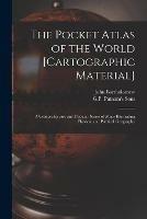 The Pocket Atlas of the World [cartographic Material]: a Comprehensive and Popular Series of Maps Illustrating Physical and Political Geography