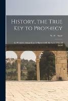 History, the True Key to Prophecy: in Which the Saxon Race is Shown to Be the Lost Tribes of Israel