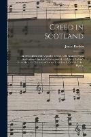 Creed in Scotland: an Exposition of the Apostles' Creed; With Extracts From Archbishop Hamilton's Catechism of 1552, John Calvin's Catechism of 1556, and a Catena of Ancient Latin and Other Hymns