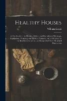 Healthy Houses: a Handbook to the History, Defects, and Remedies of Drainage, Ventilation, Warming, and Kindred Subjects: With Estimates for the Best Systems in Use, and Upward of Three Hundred Illustrations