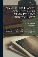 Shakespeare's Tragedy of Macbeth, With Explanatory and Illustrative Notes; Selected Criticism of the Play; and Numerous Extracts From the History on Which the Play is Founded. Adapted for Scholastic or Private Study