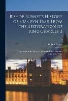 Bishop Burnet's History of His Own Time, From the Restoration of King Charles II: Together With the Author's Life, by the Editor and Some Explanatory Notes; 4
