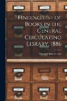 Finding List of Books in the Central Circulating Library, 1886 [microform]