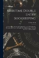 Maritime Double Entry Bookkeeping [microform]: an Elementary, Practical and Rational Method of Presenting the Principles and Practice of Double Entry Bookkeeping: Arranged for Class and Private Study