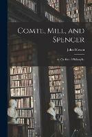 Comte, Mill, and Spencer: an Outline of Philosophy [microform]