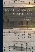 New Songs of the Gospel, No. 3: for Use in Religious Meetings