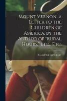 Mount Vernon: a Letter to the Children of America, by the Author of Rural Hours, Etc., Etc.