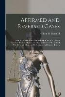 Affirmed and Reversed Cases: From the Earliest State Report Down to January, 1896. A Complete Table of Affirmed and Reversed Cases of the State of New York, With Duplicate References to All Current Reports