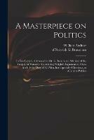 A Masterpiece on Politics: in Ten Letters, Addressed to Mr. G. Beaumont, Minister of the Gospel, at Norwich: Containing Weighty Arguments to Shew That It is the Duty of All Men, but Especially Christians, to Attend to Politics