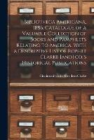 Bibliotheca Americana, 1886. Catalogue of a Valuable Collection of Books and Pamphlets Relating to America. With a Descriptive List of Robert Clarke [and] Co.'s Historical Publications