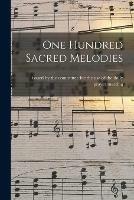 One Hundred Sacred Melodies [microform]